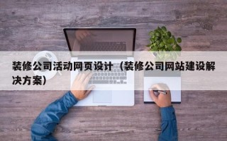 武义县装修公司活动网页设计（装修公司网站建设解决方案）