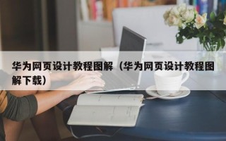 武义县华为网页设计教程图解（华为网页设计教程图解下载）